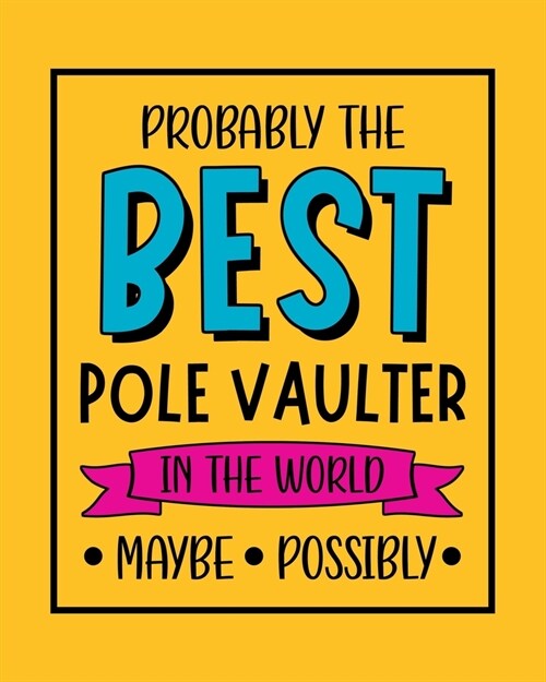 Probably the Best Pole Vaulter In the World. Maybe. Possibly.: Pole Vaulting Gift for People Who Love to Pole Vault - Funny Saying with Bright and Bol (Paperback)