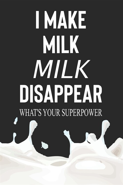 I Make Milk Disappear Whats Your Superpower: Line Journal, Diary Or Notebook For Milk Lover. 110 Story Paper Pages. 6 in x 9 in Cover. (Paperback)