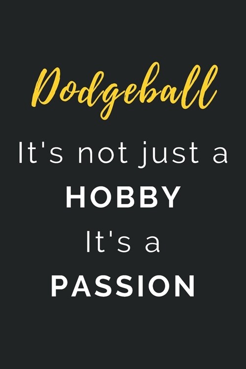 Dodgeball Its not just a Hobby Its a Passion: Journal / Notebook / Diary / Unique Greeting Card Alternative / Gift for Dodgeball lovers (Paperback)