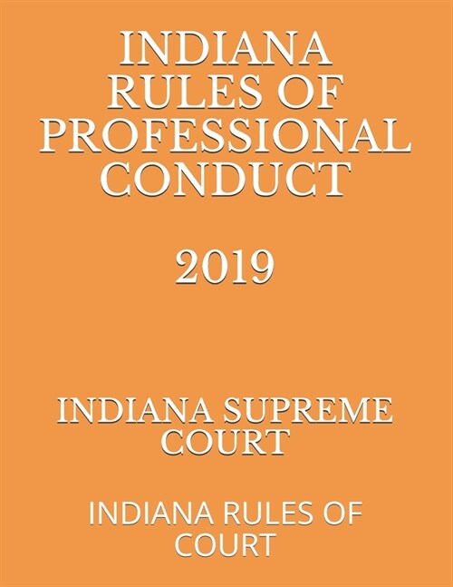 Indiana Rules of Professional Conduct 2019: Indiana Rules of Court (Paperback)