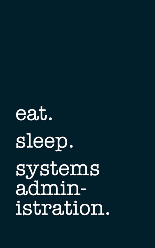 eat. sleep. systems administration. - Lined Notebook: Writing Journal (Paperback)