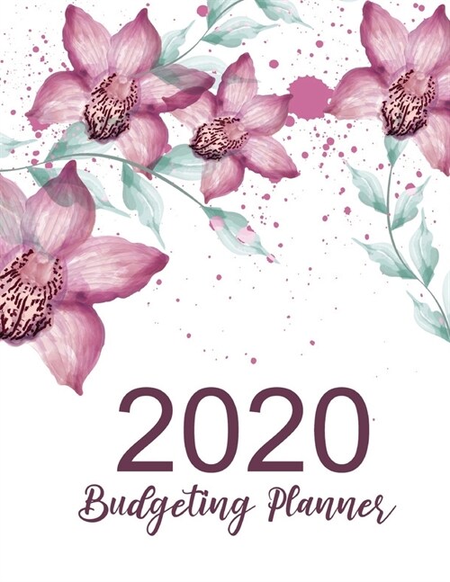 2020 Budgeting Planner: Flower Cover - Simple Finance Daily Weekly & Monthly Budget Planner Expense Tracker Bill Organizer Notebook - Budgetin (Paperback)