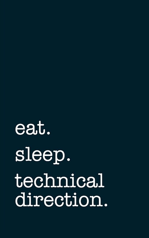 eat. sleep. technical direction. - Lined Notebook: Writing Journal (Paperback)