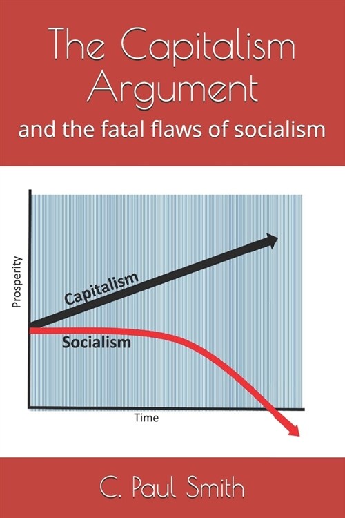 The Capitalism Argument: and the fatal flaws of socialism (Paperback)