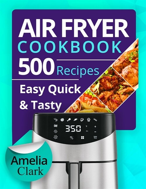 Air Fryer Cookbook: 500 Everyday Recipes for Beginners and Advanced Users. Try Easy and Healthy Air Fryer Recipes. (Paperback)