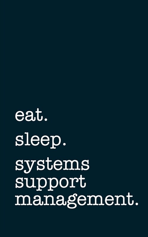 eat. sleep. systems support management. - Lined Notebook: Writing Journal (Paperback)