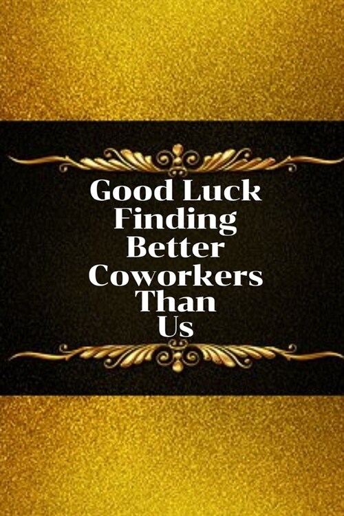 Good Luck Finding Better Coworkers Than Us: Unique Good bye & Appreciation Gift for a Leaving Colleague- Farewell Gift for Great Boss or Friend- Parti (Paperback)