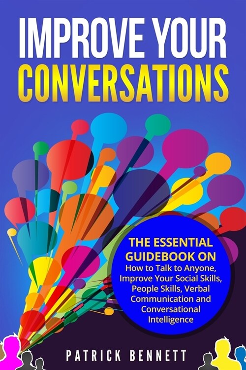 Improve Your Conversations: The Essential Guidebook on How to Talk to Anyone, Improve Your Social Skills, People Skills, Verbal Communication and (Paperback)