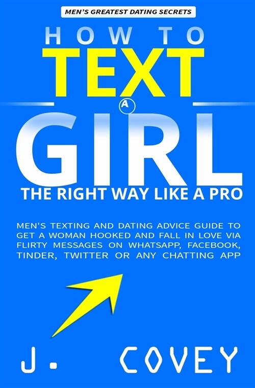 How to Text a Girl the Right Way Like a Pro: Mens Texting and Dating Advice Guide to Get a Woman Hooked and Fall in Love Via Flirty Messages on Whats (Paperback)