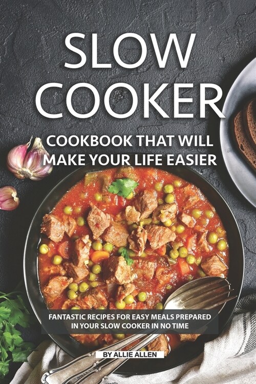 Slow Cooker Cookbook That Will Make Your Life Easier: Fantastic Recipes for Easy Meals Prepared in Your Slow Cooker in No Time (Paperback)