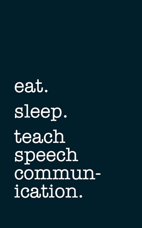 eat. sleep. teach speech communication. - Lined Notebook: Writing Journal (Paperback)