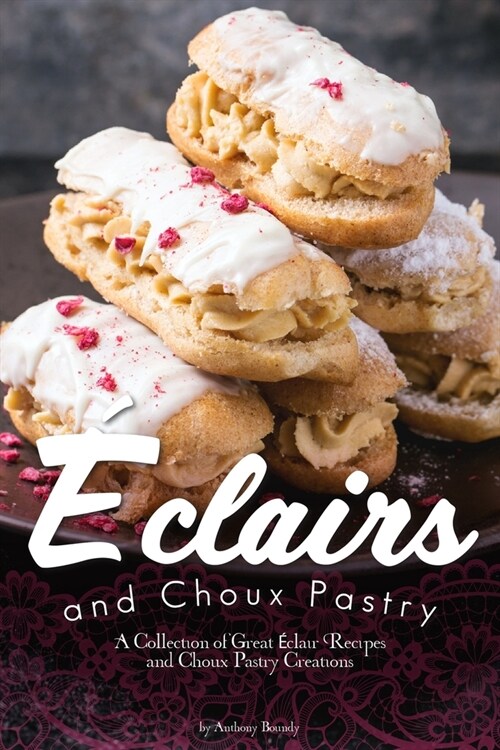 ?lairs and Choux Pastry: A Collection of Great ?lair Recipes and Choux Pastry Creations (Paperback)