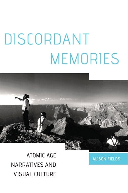 Discordant Memories: Atomic Age Narratives and Visual Culture (Hardcover, First Edition)