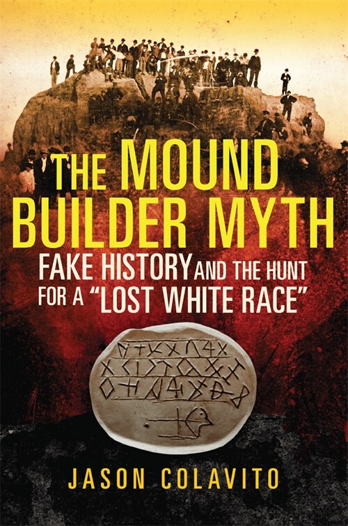 The Mound Builder Myth: Fake History and the Hunt for a Lost White Race (Paperback)