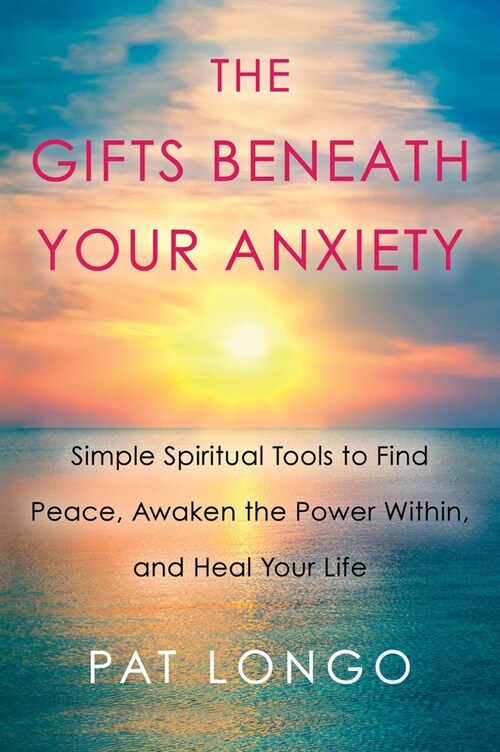 The Gifts Beneath Your Anxiety: Simple Spiritual Tools to Find Peace, Awaken the Power Within, and Heal Your Life (Paperback)