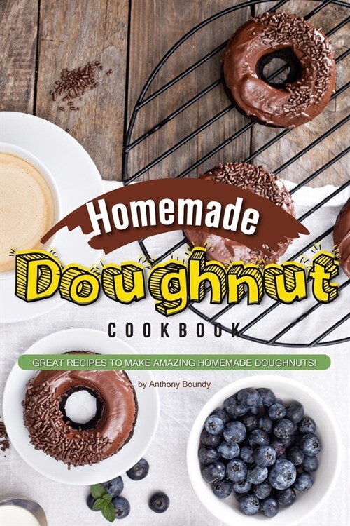 Homemade Doughnut Cookbook: Great recipes to make amazing homemade doughnuts! (Paperback)