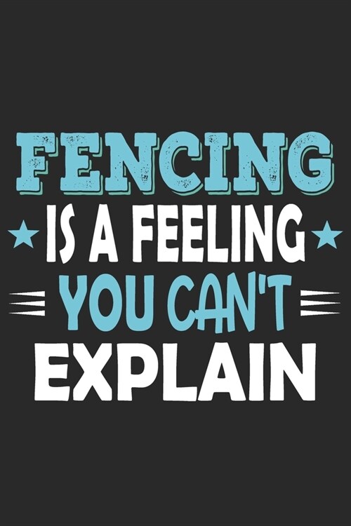 Fencing Is A Feeling You Cant Explain: Funny Cool Fencer Journal - Notebook - Workbook - Diary - Planner - 6x9 - 120 Dot Grid Pages With An Awesome C (Paperback)