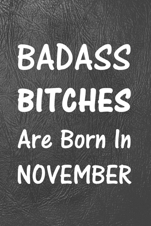 Badass Bitches Are Born In November: Fun Birthday Gift For Women, Friend, Sister, Coworker - Blank Lined Journal / Notebook With Black Matte Cover (Paperback)