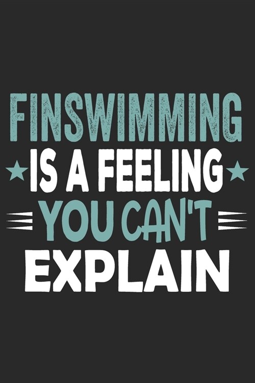 Finswimming Is A Feeling You Cant Explain: Funny Cool Finswimmer Journal - Notebook - Workbook - Diary - Planner - 6x9 - 120 College Ruled Lined Pape (Paperback)