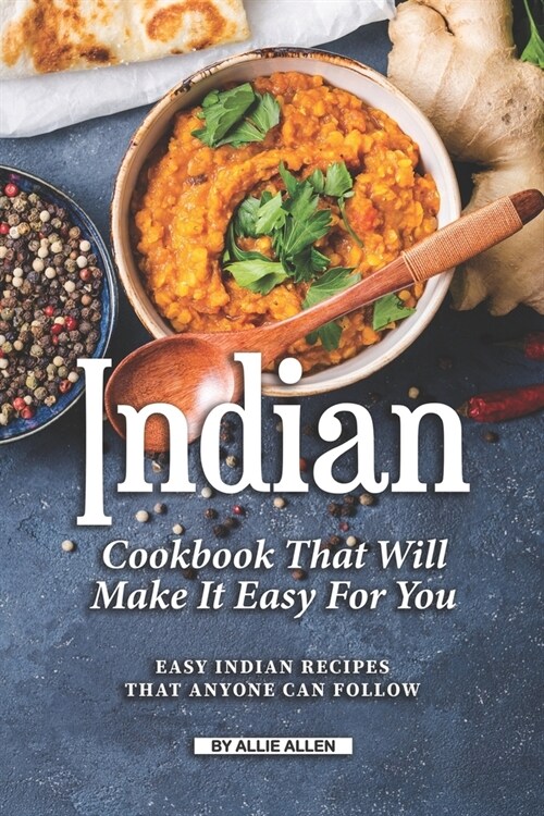 Indian Cookbook That Will Make It Easy for You: Easy Indian Recipes That Anyone Can Follow (Paperback)