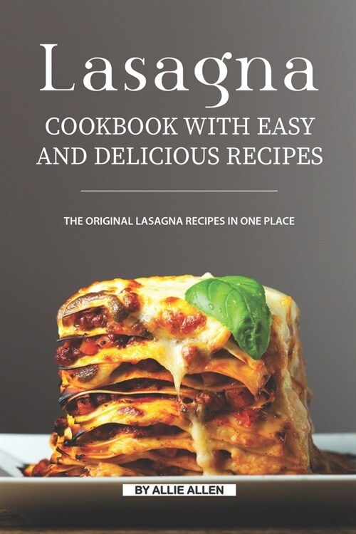 Lasagna Cookbook with Easy and Delicious Recipes: The Original Lasagna Recipes in One Place (Paperback)