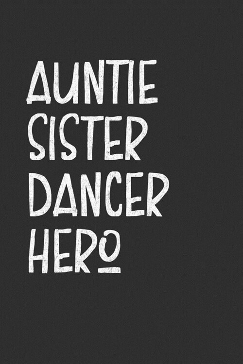 Aunt Sister Dancer Hero: Dance Lover Journal, Notebook, Diary Dance Teacher Appreciation Book or Thank You Gift (Paperback)