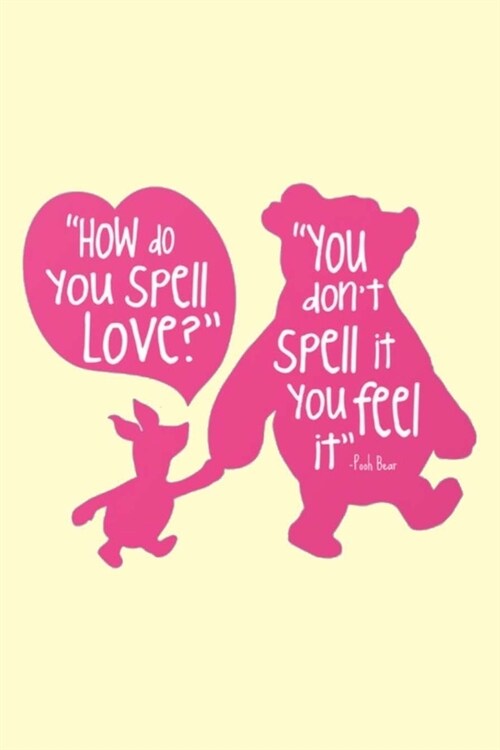 How do you spell love? You dont spell it you feel it-Pooh Bear: Lined Notebook, 110 Pages -Fun and Inspirational Quote on Light Yellow Matte Soft (Paperback)
