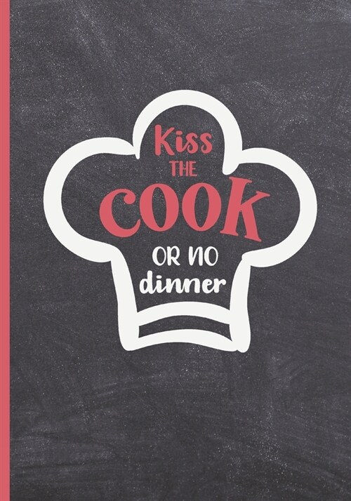 Kiss the Cook or No Dinner: Blank Recipe Notebook, Cooking Journal, 100 Recipies to Fill In. Perfect Gift. Mother큦 Day Book. Cookbook. (Paperback)