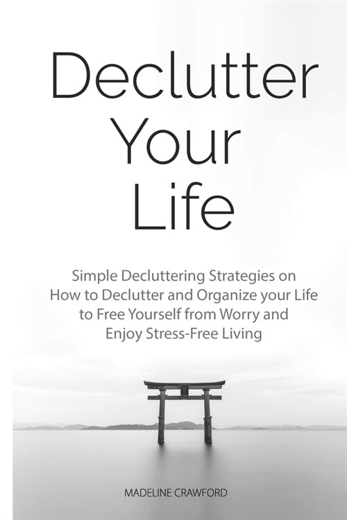 Declutter Your Life: Simple Decluttering Strategies on How to Declutter and Organize your Life to Free Yourself from Worry and Enjoy Stress (Paperback)