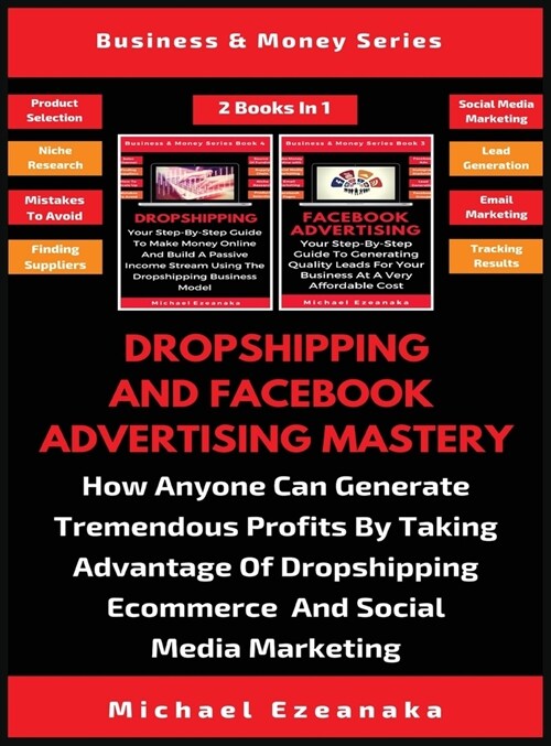 Dropshipping And Facebook Advertising Mastery (2 Books In 1): How Anyone Can Generate Tremendous Profits By Taking Advantage Of Dropshipping E-commerc (Hardcover)