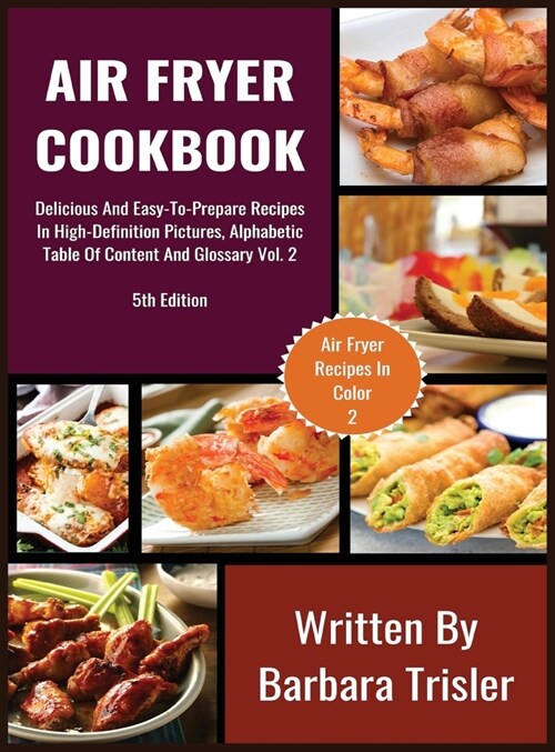 Air Fryer Cookbook: Delicious And Easy-To-Prepare Recipes In High-Definition Pictures, Alphabetic Table Of Contents, And Glossary Vol.2 (Hardcover)