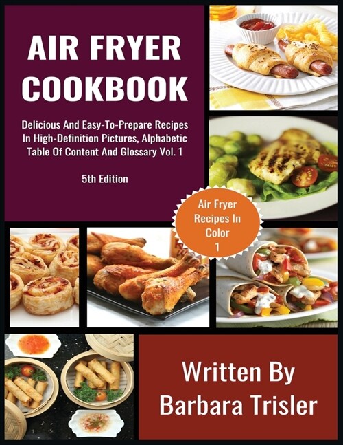 Air Fryer Cookbook: Delicious And Easy-To-Prepare Recipes In High-Definition Pictures, Alphabetic Table Of Contents, And Glossary Vol.1 (Paperback)