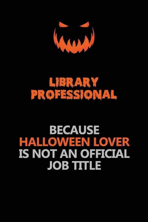 Library Professional Because Halloween Lover Is Not An Official Job Title: Halloween Scary Pumpkin Jack OLantern 120 Pages 6x9 Blank Lined Paper Note (Paperback)