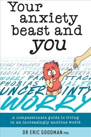 Your Anxiety Beast and You: A Compassionate Guide to Living in an Increasingly Anxious World (Paperback)