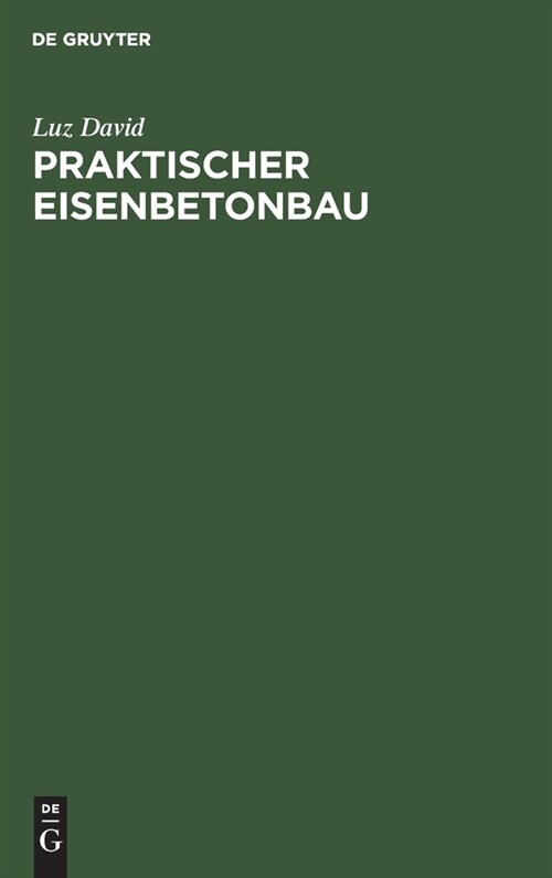 Praktischer Eisenbetonbau: Unter Besonderer Ber?ksichtigung Des Hochbaues (Hardcover, Reprint 2019)