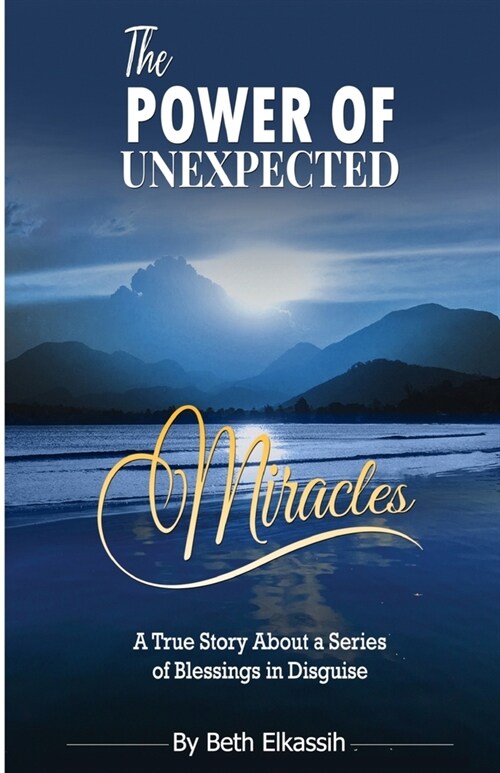 The Power Of Unexpected Miracles: A True Story About a Series of Blessings In Disguise (Paperback)