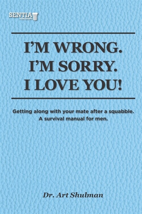 Im Wrong. Im Sorry. I Love You!: Getting along with your mate after a squabble. A survival manual for men (Paperback)