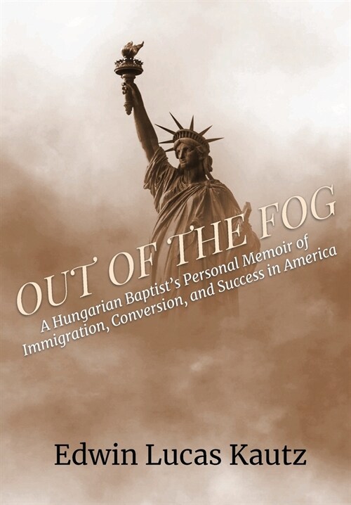Out of the Fog: A Hungarian Baptists Personal Memoir of Immigration, Conversion, and Success in America (Hardcover)