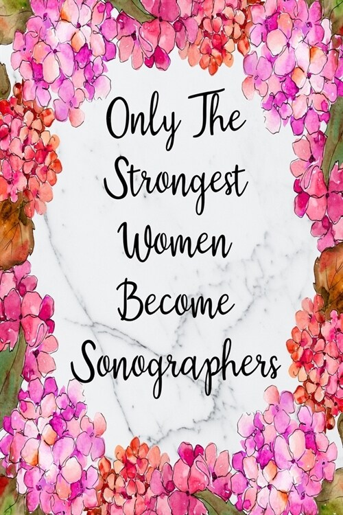Only The Strongest Women Become Sonographers: Weekly Planner For Sonographers 12 Month Floral Calendar Schedule Agenda Organizer (Paperback)