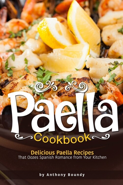 Paella Cookbook: Delicious Paella Recipes That Oozes Spanish Romance from Your Kitchen (Paperback)