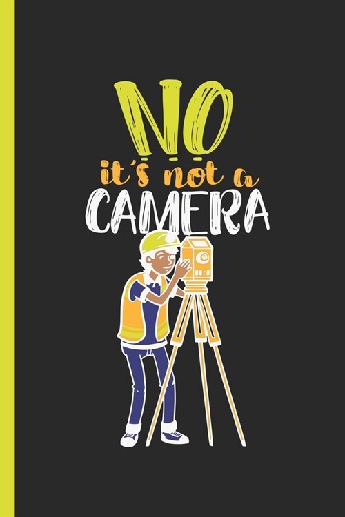 No Its Not A Camera: Undated Weekly Planner Gift for Land Surveyor Measurements & Construction Workers as Work Book and Day to Day Schedule (Paperback)