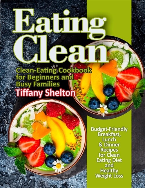 Eating Clean: Budget-Friendly Breakfast, Lunch & Dinner Recipes for Clean Eating Diet and Healthy Weight Loss. Clean-Eating Cookbook (Paperback)
