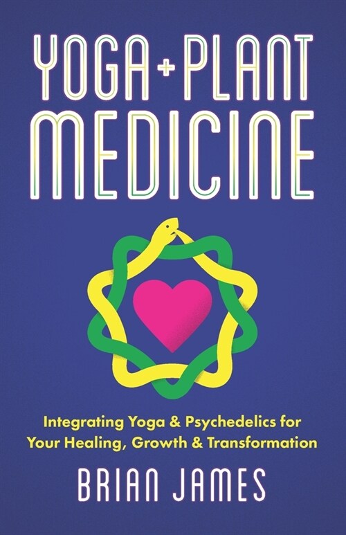 Yoga & Plant Medicine: Integrating Yoga & Psychedelics for Your Healing, Growth & Transformation (Paperback)