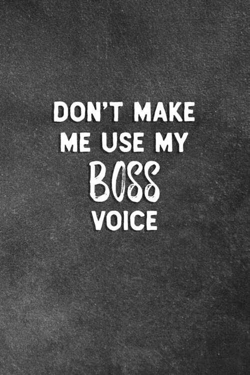 Dont Make Me Use My Boss Voice: Blank Lined Notebook Snarky Sarcastic Gag Gift For Men And Women (Paperback)