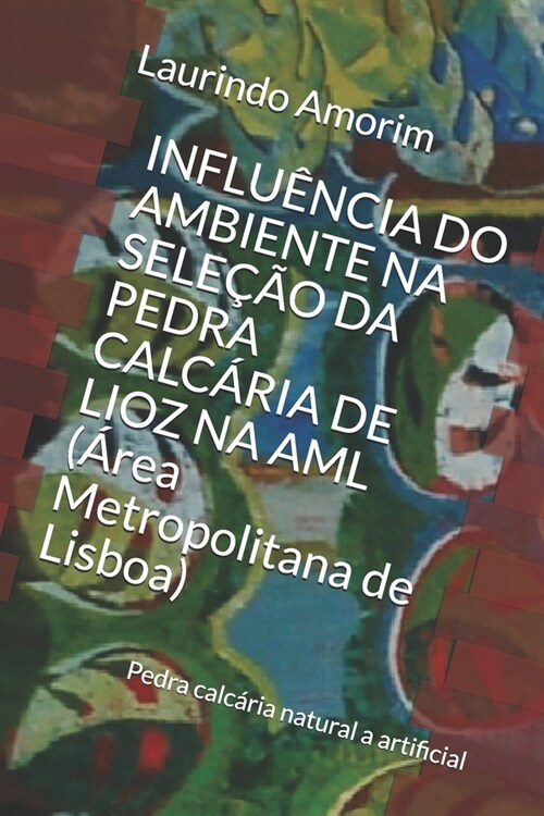 Influ?cia Do Ambiente Na Sele豫o Da Pedra Calc?ia de Lioz Na AML (햞ea Metropolitana de Lisboa): Pedra calc?ia natural a artificial (Paperback)