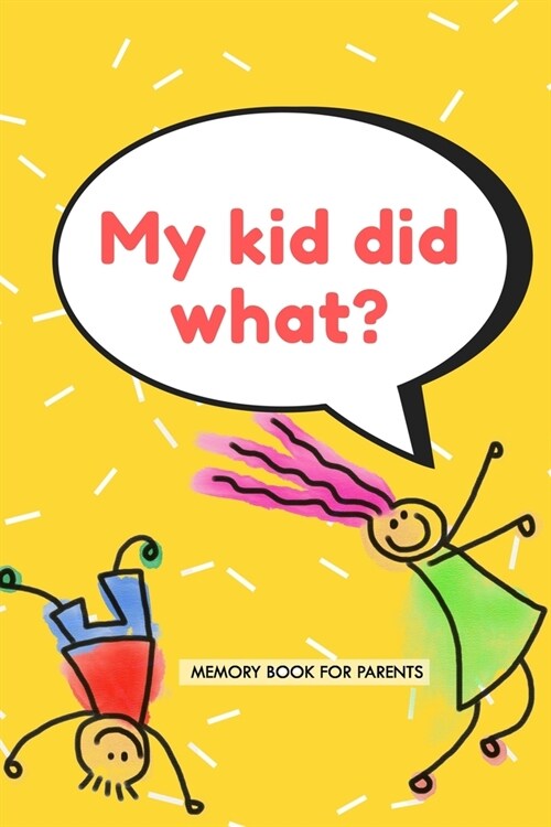 My Kid Did What? Memory Book for Parents: Unique 6 x 9 Journal / Notebook / Log Book / Diary to Keep Memories of the Funny Things your Kids Say and Do (Paperback)