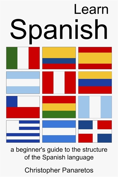 Learn Spanish: A Beginners Guide to the Structure of the Spanish Language (Paperback)