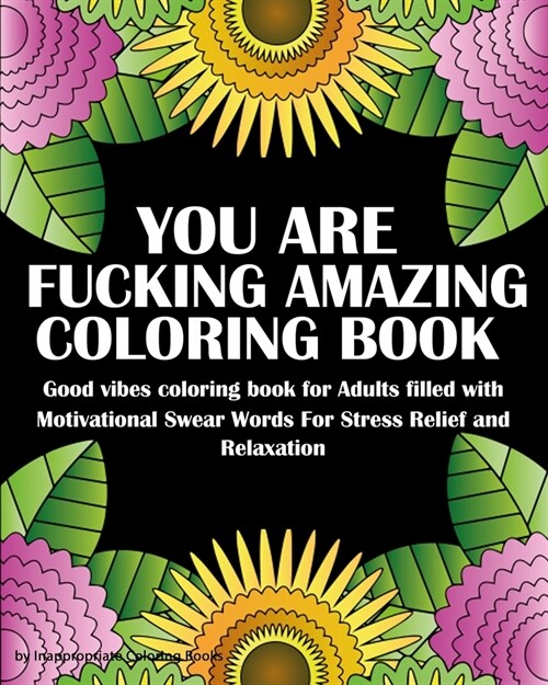You Are Fucking Amazing Coloring Book: Good vibes coloring book for Adults filled with Motivational Swear Words For Stress Relief and Relaxation (Paperback)