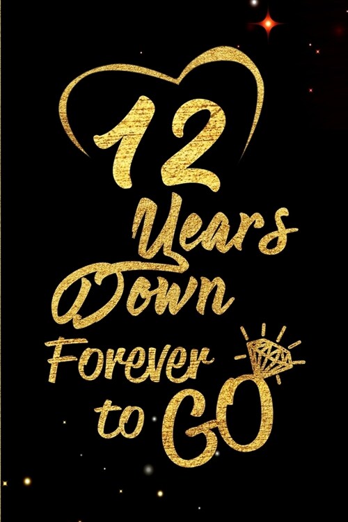 12 Years Down Forever to Go: Blank Lined Journal, Notebook - Perfect 12th Anniversary Romance Party Funny Adult Gag Gift for Couples & Friends. Per (Paperback)