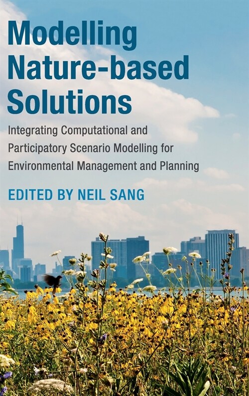 Modelling Nature-based Solutions : Integrating Computational and Participatory Scenario Modelling for Environmental Management and Planning (Hardcover)